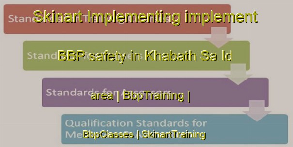 Skinart Implementing implement BBP safety in Khabath Sa Id area | BbpTraining | BbpClasses | SkinartTraining-Saudi Arabia